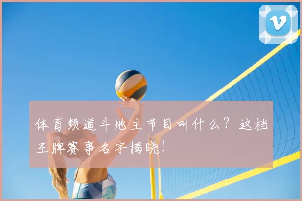 体育频道斗地主节目叫什么？这档王牌赛事名字揭晓！