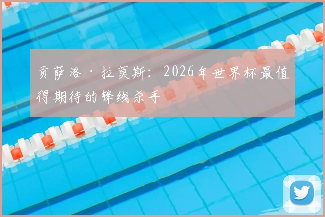 贡萨洛·拉莫斯:2026年世界杯最值得期待的锋线杀手